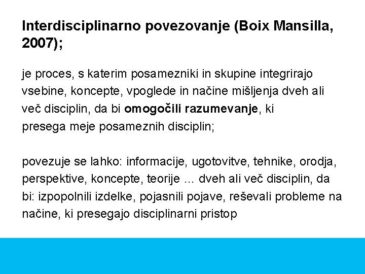 Interdisciplinarno povezovanje (Boix Mansilla, 2007); je proces, s katerim posamezniki in skupine integrirajo vsebine,