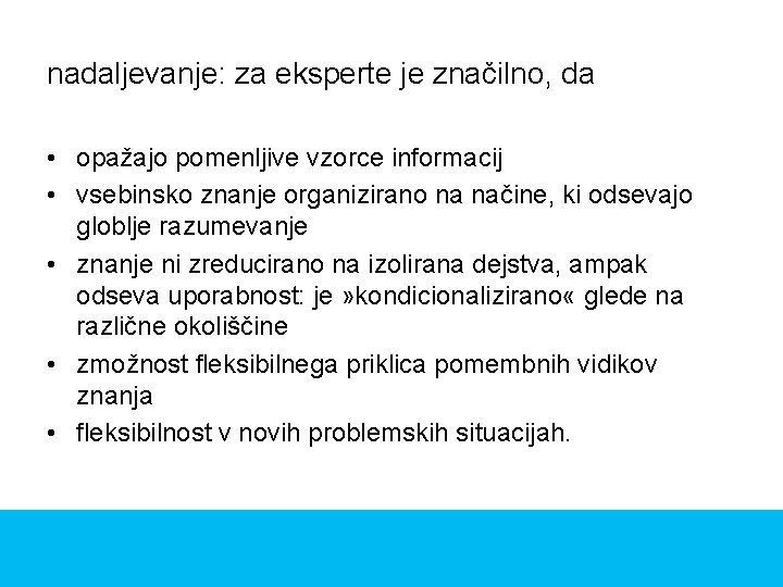 nadaljevanje: za eksperte je značilno, da • opažajo pomenljive vzorce informacij • vsebinsko znanje