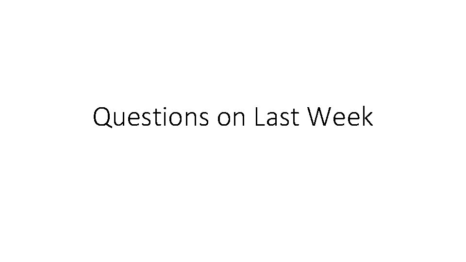 Questions on Last Week 