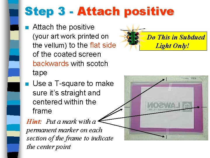 Step 3 - Attach positive n Attach the positive (your art work printed on