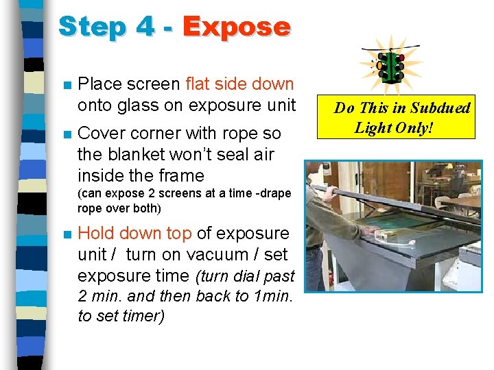 Step 4 - Expose n n Place screen flat side down onto glass on