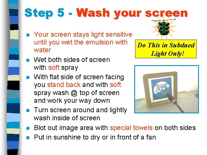 Step 5 - Wash your screen n n n Your screen stays light sensitive