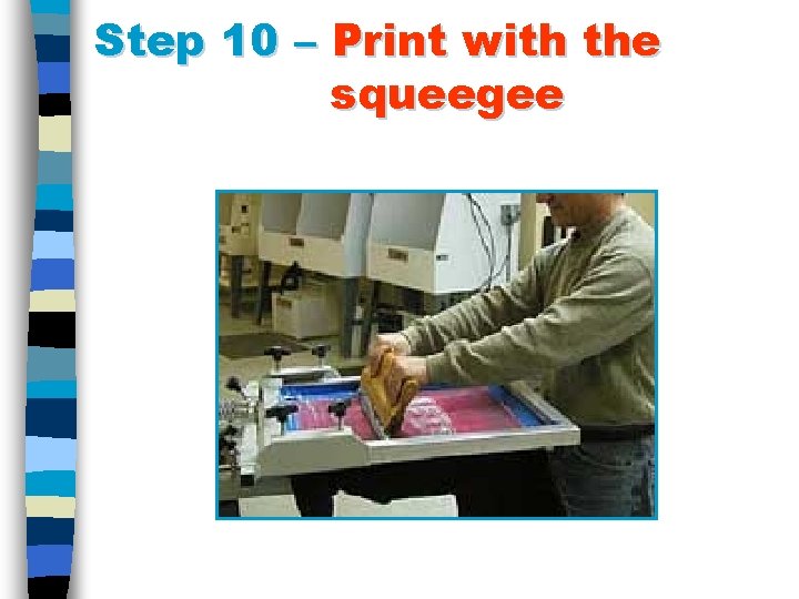 Step 10 – Print with the squeegee 