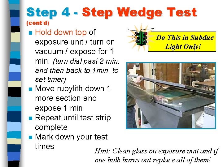 Step 4 - Step Wedge Test (cont’d) n Hold down top of exposure unit