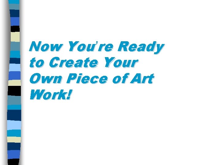 Now You’re Ready to Create Your Own Piece of Art Work! 