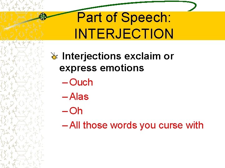 Part of Speech: INTERJECTION Interjections exclaim or express emotions – Ouch – Alas – Part of Speech: INTERJECTION Interjections exclaim or express emotions – Ouch – Alas –