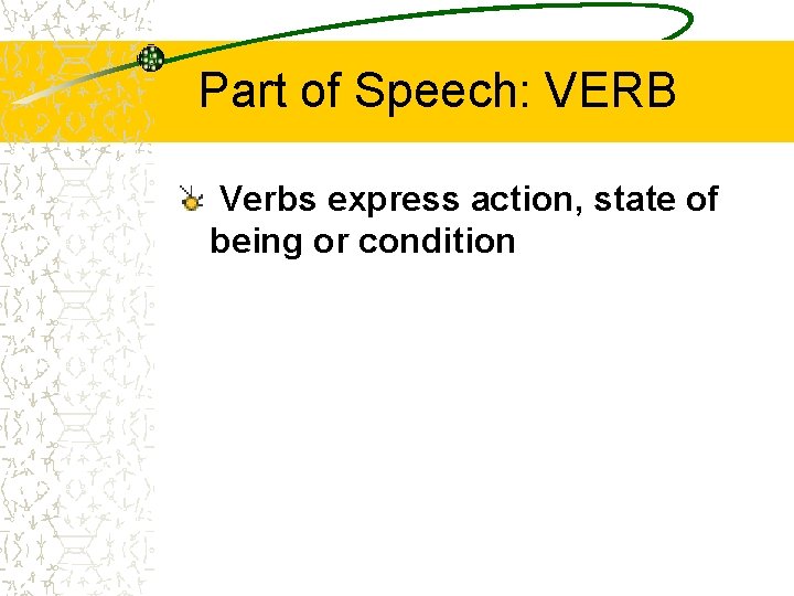 Part of Speech: VERB Verbs express action, state of being or condition Part of Speech: VERB Verbs express action, state of being or condition