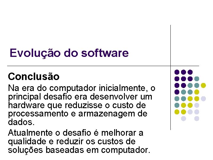 Evolução do software Conclusão Na era do computador inicialmente, o principal desafio era desenvolver