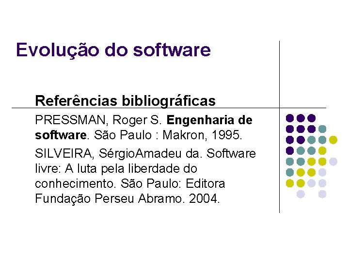 Evolução do software Referências bibliográficas PRESSMAN, Roger S. Engenharia de software. São Paulo :