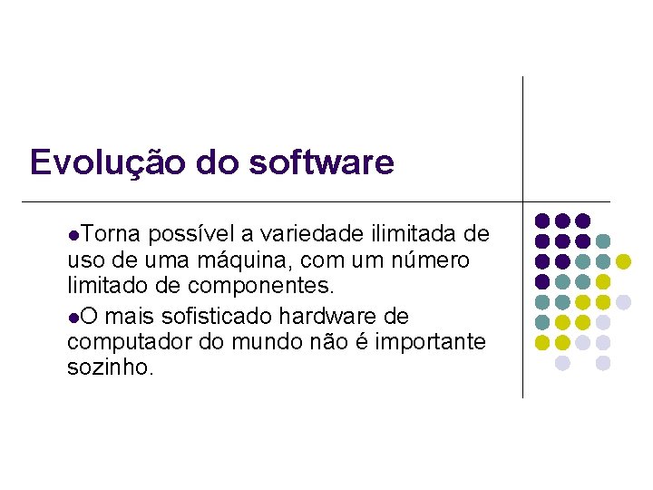 Evolução do software l. Torna possível a variedade ilimitada de uso de uma máquina,