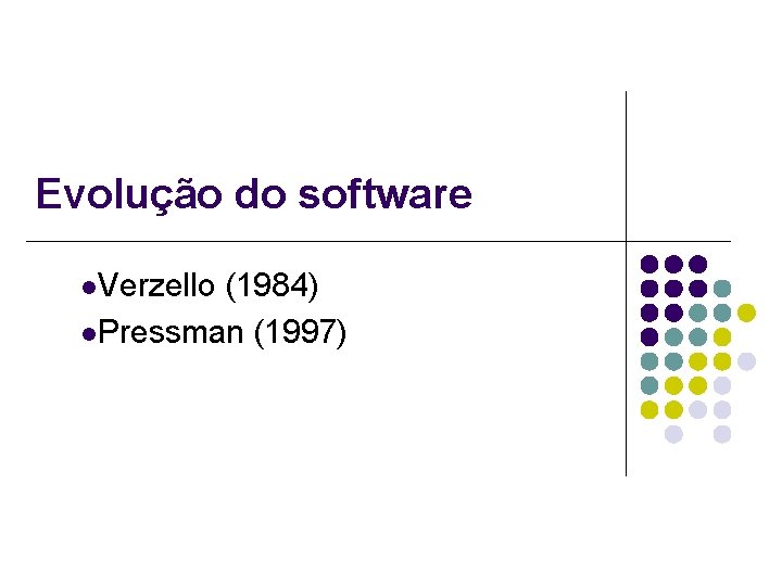Evolução do software l. Verzello (1984) l. Pressman (1997) 