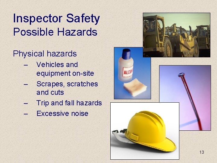 Inspector Safety Possible Hazards Physical hazards – – Vehicles and equipment on-site Scrapes, scratches