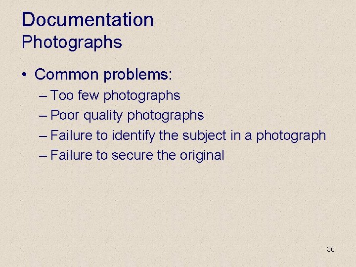 Documentation Photographs • Common problems: – Too few photographs – Poor quality photographs –