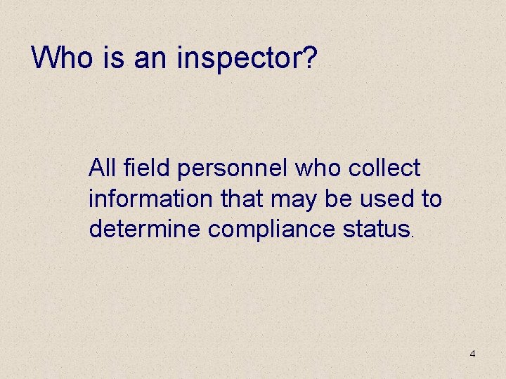 Who is an inspector? All field personnel who collect information that may be used