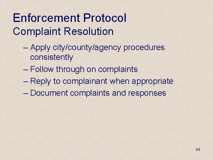 Enforcement Protocol Complaint Resolution – Apply city/county/agency procedures consistently – Follow through on complaints