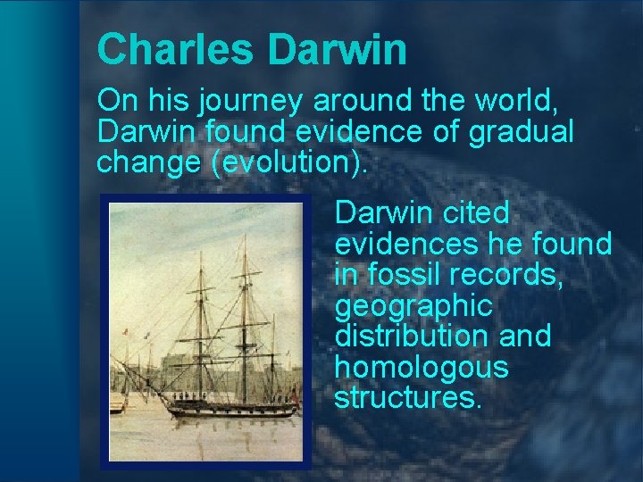 Charles Darwin On his journey around the world, Darwin found evidence of gradual change