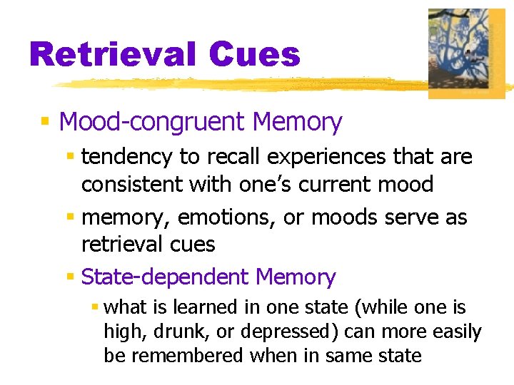 Retrieval Cues § Mood-congruent Memory § tendency to recall experiences that are consistent with