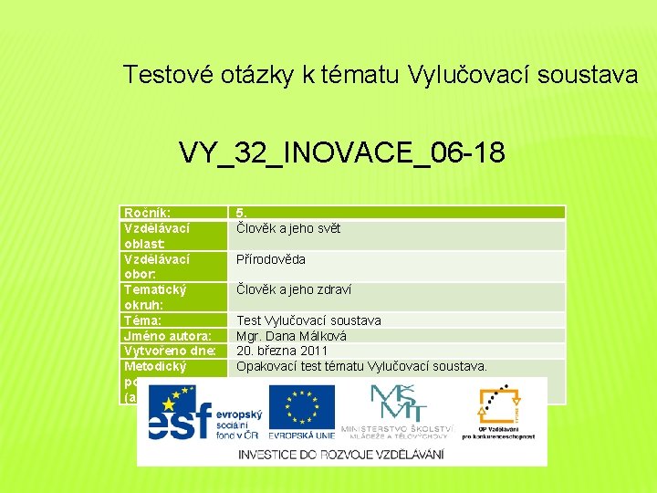 Testové otázky k tématu Vylučovací soustava VY_32_INOVACE_06 -18 Ročník: Vzdělávací oblast: Vzdělávací obor: Tematický
