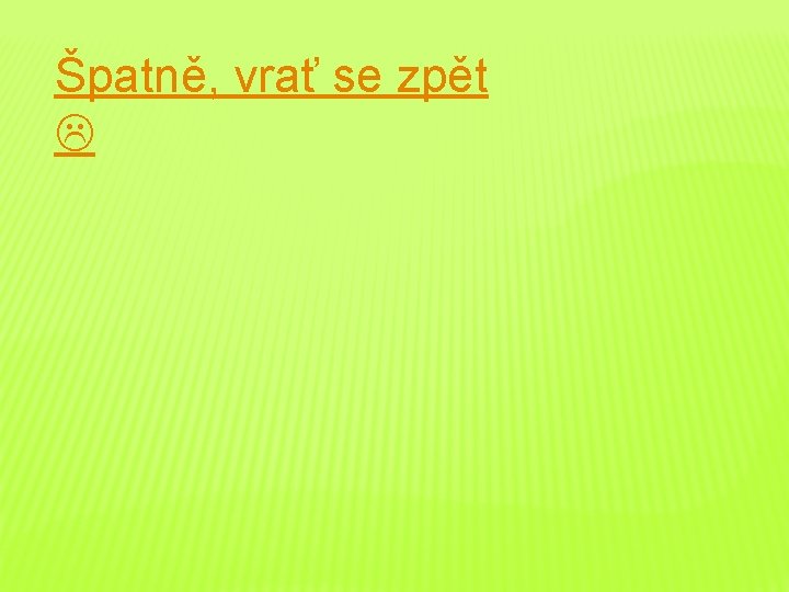 Špatně, vrať se zpět 