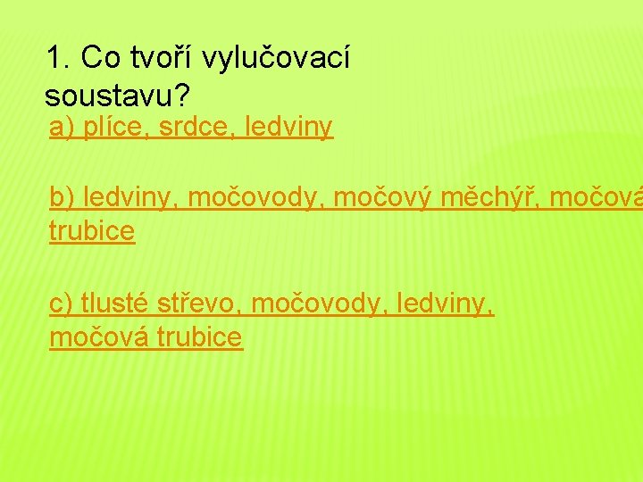 1. Co tvoří vylučovací soustavu? a) plíce, srdce, ledviny b) ledviny, močovody, močový měchýř,