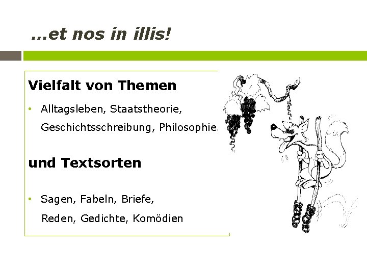 …et nos in illis! Vielfalt von Themen • Alltagsleben, Staatstheorie, Geschichtsschreibung, Philosophie. und Textsorten