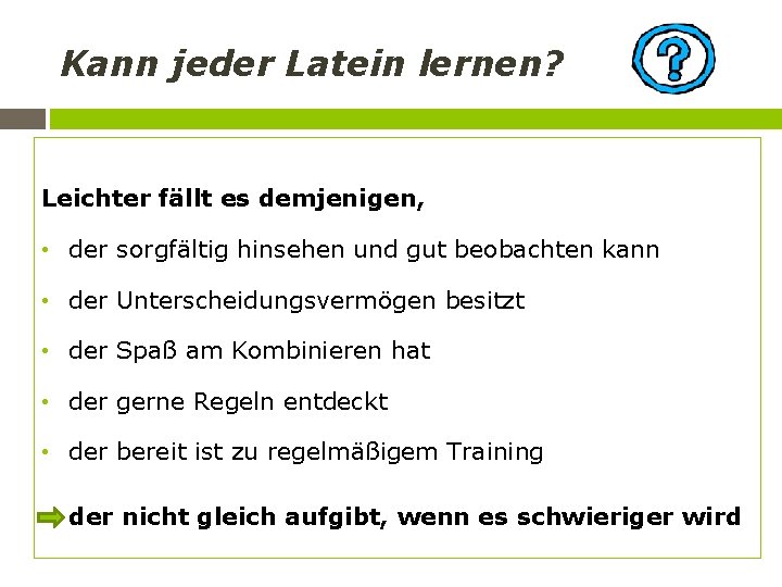Kann jeder Latein lernen? Leichter fällt es demjenigen, • der sorgfältig hinsehen und gut