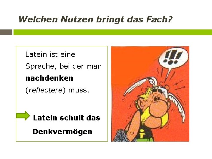 Welchen Nutzen bringt das Fach? Latein ist eine Sprache, bei der man nachdenken (reflectere)