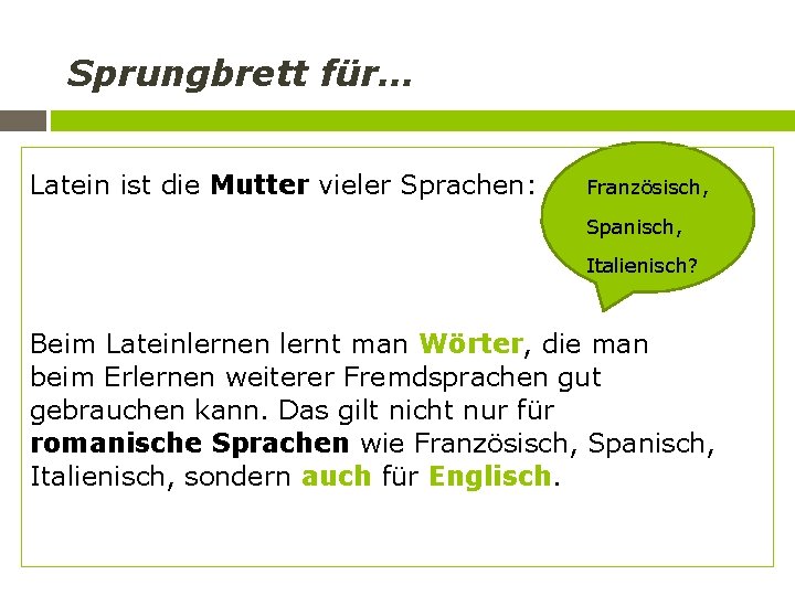 Sprungbrett für… Latein ist die Mutter vieler Sprachen: Französisch, Spanisch, Italienisch? Beim Lateinlernen lernt