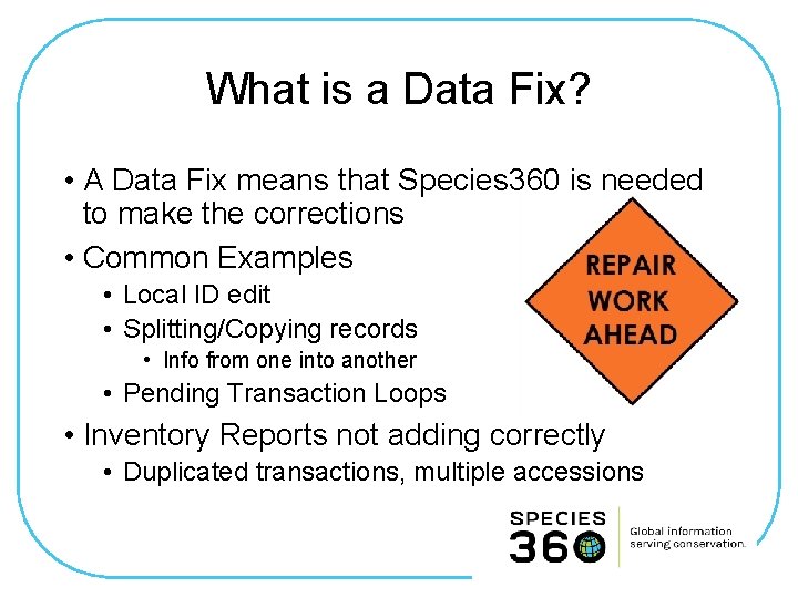 What is a Data Fix? • A Data Fix means that Species 360 is