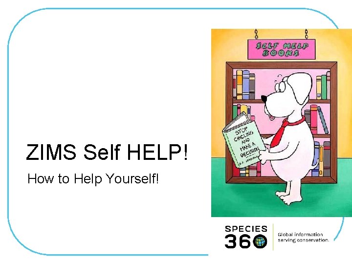 ZIMS Self HELP! How to Help Yourself! 