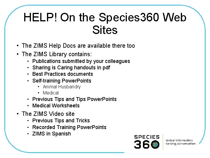 HELP! On the Species 360 Web Sites • The ZIMS Help Docs are available