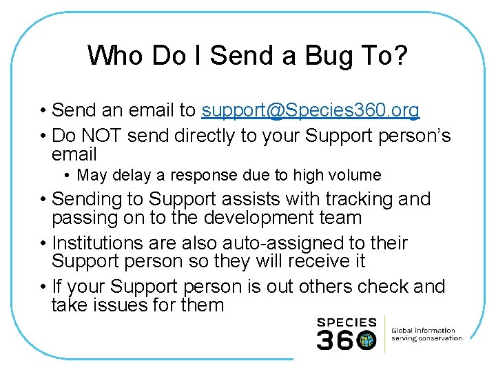 Who Do I Send a Bug To? • Send an email to support@Species 360.