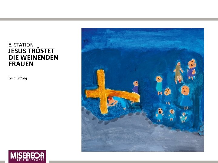 8. STATION JESUS TRÖSTET DIE WEINENDEN FRAUEN Lena Ludwig 