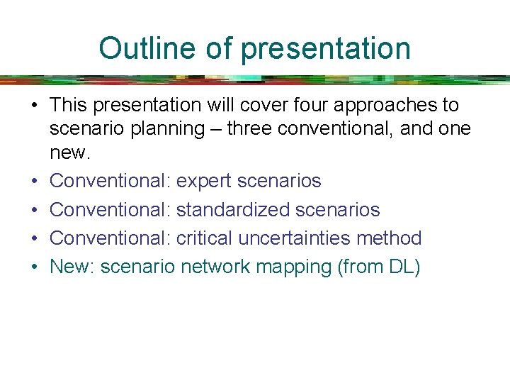 Outline of presentation • This presentation will cover four approaches to scenario planning –