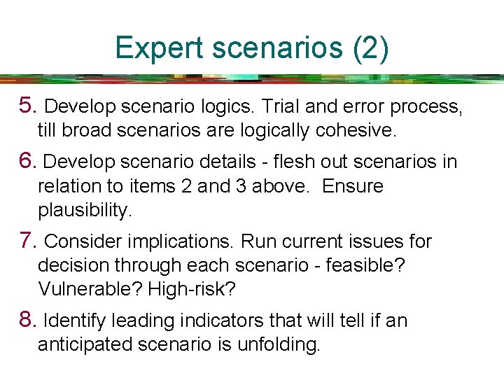 Expert scenarios (2) 5. Develop scenario logics. Trial and error process, till broad scenarios