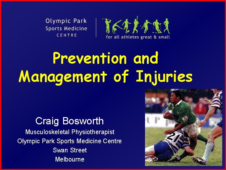 Prevention and Management of Injuries Craig Bosworth Musculoskeletal Physiotherapist Olympic Park Sports Medicine Centre