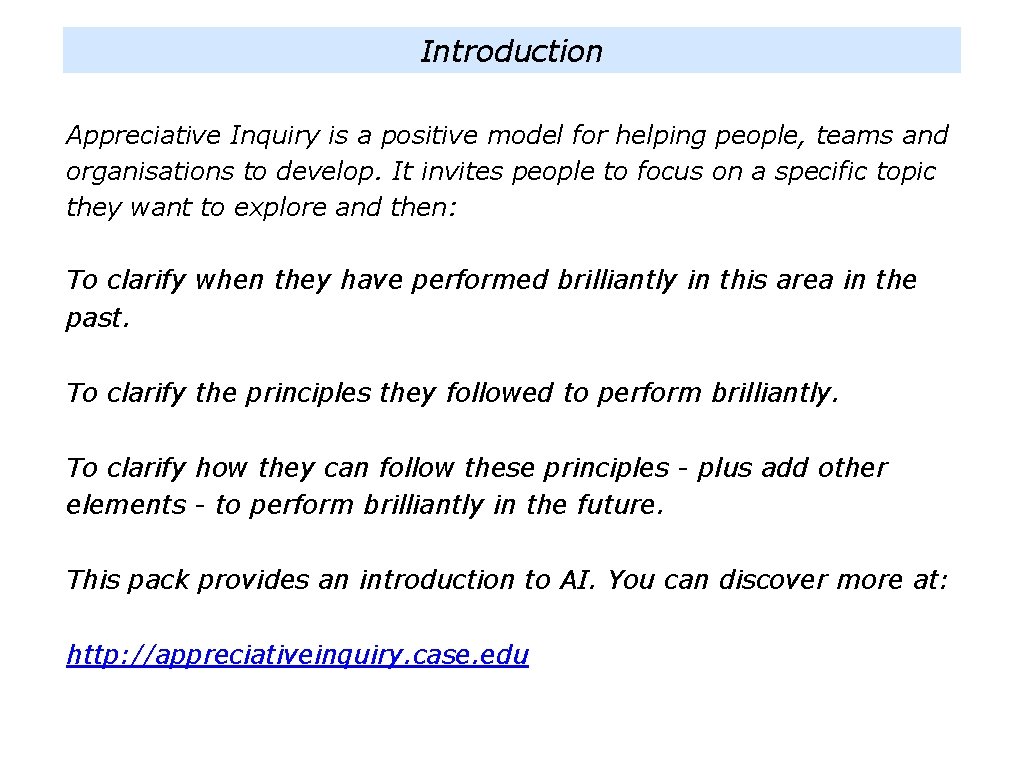 Introduction Appreciative Inquiry is a positive model for helping people, teams and organisations to