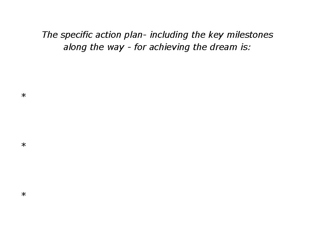The specific action plan- including the key milestones along the way - for achieving