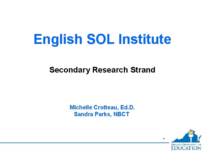 English SOL Institute Secondary Research Strand Michelle Crotteau, Ed. D. Sandra Parks, NBCT *