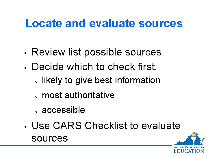 Locate and evaluate sources • • • Review list possible sources Decide which to