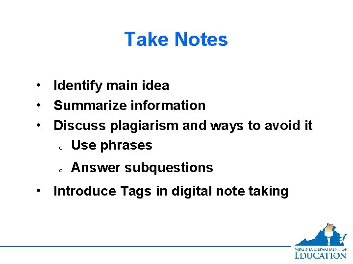 Take Notes • Identify main idea • Summarize information • Discuss plagiarism and ways