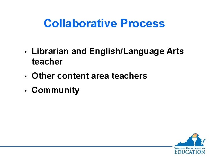 Collaborative Process • Librarian and English/Language Arts teacher • Other content area teachers •