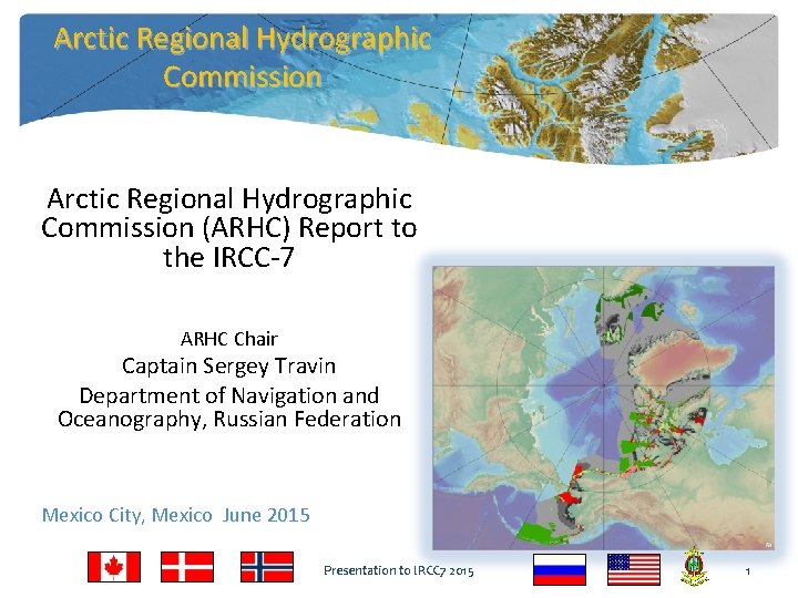 Arctic Regional Hydrographic Commission (ARHC) Report to the IRCC-7 ARHC Chair Captain Sergey Travin