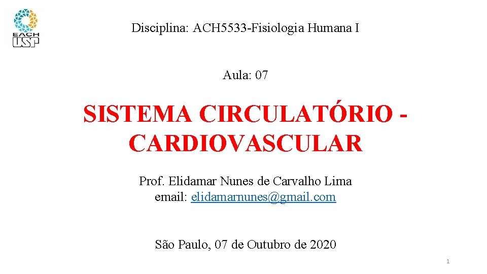 Disciplina: ACH 5533 -Fisiologia Humana I Aula: 07 SISTEMA CIRCULATÓRIO CARDIOVASCULAR Prof. Elidamar Nunes