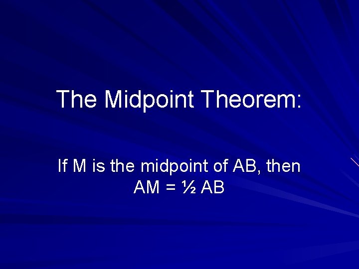 The Midpoint Theorem: If M is the midpoint of AB, then AM = ½