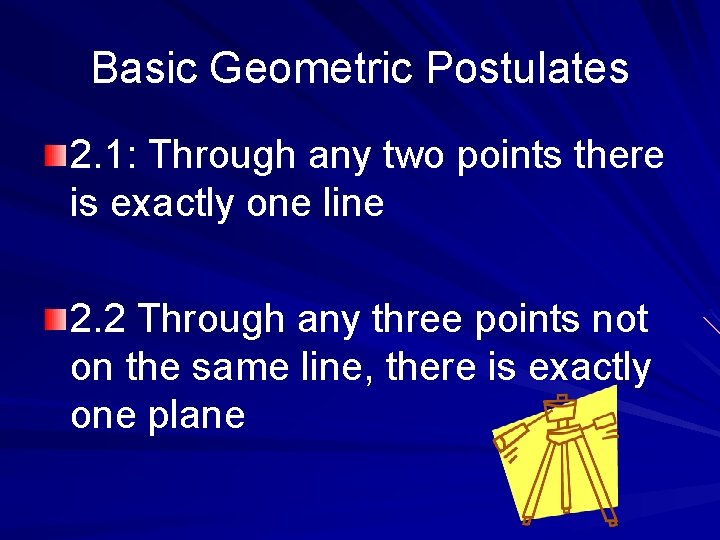Basic Geometric Postulates 2. 1: Through any two points there is exactly one line