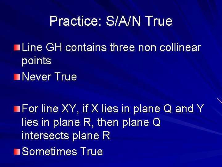 Practice: S/A/N True Line GH contains three non collinear points Never True For line