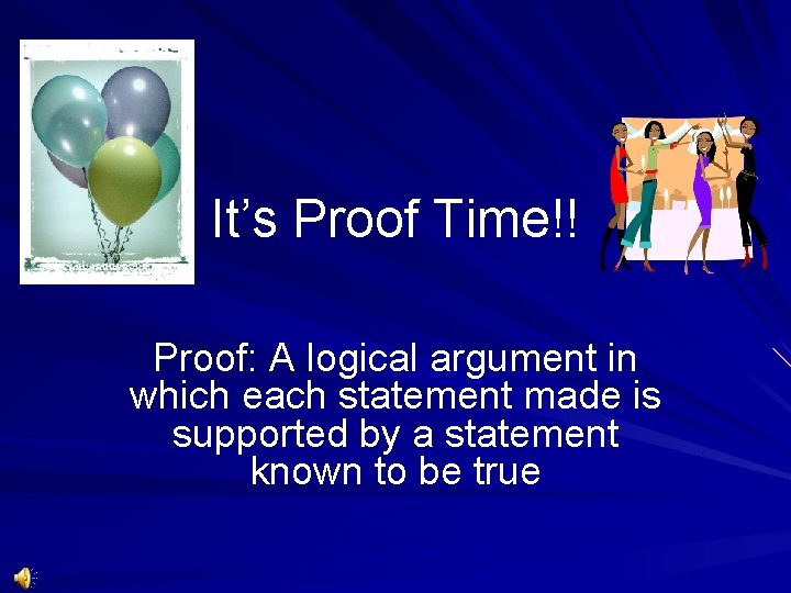 It’s Proof Time!! Proof: A logical argument in which each statement made is supported