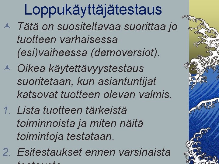 Loppukäyttäjätestaus © Tätä on suositeltavaa suorittaa jo tuotteen varhaisessa (esi)vaiheessa (demoversiot). © Oikea käytettävyystestaus