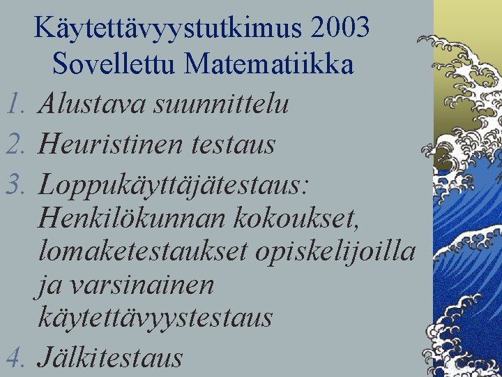 Käytettävyystutkimus 2003 Sovellettu Matematiikka 1. Alustava suunnittelu 2. Heuristinen testaus 3. Loppukäyttäjätestaus: Henkilökunnan kokoukset,